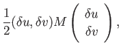 $\displaystyle \frac{1}{2}(\delta u,\delta v)M \left(
\begin{array}{c}
\delta u \\
\delta v \\
\end{array}\right),$