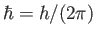 $\hbar=h/(2 \pi)$