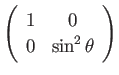 $\displaystyle \left(
\begin{array}{cc}
1 & 0 \\
0 & \sin^2 \theta \\
\end{array}\right)$