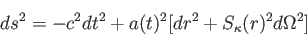 \begin{displaymath}
ds^2=-c^2 dt^2+a(t)^2 [dr^2+S_\kappa (r)^2 d\Omega ^2]
\end{displaymath}