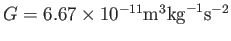 $G=6.67\times 10^{-11}\textrm {m}^3\textrm {kg}^{-1}\textrm {s}^{-2}$