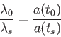 \begin{displaymath}
\frac{\lambda_0}{\lambda_s}=\frac{a(t_0)}{a(t_s)}
\end{displaymath}