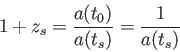 \begin{displaymath}
1+z_s=\frac{a(t_0)}{a(t_s)}=\frac{1}{a(t_s)}
\end{displaymath}