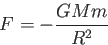 \begin{displaymath}
F=-\frac{GMm}{R^2} 　　　　
\end{displaymath}