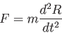 \begin{displaymath}
F=m \frac{d^2 R}{dt^2} 　　　　　
\end{displaymath}