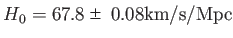 $H_0=67.8 ±0.08 \textrm{km}/\textrm{s}/\textrm{Mpc}$