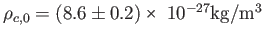 $\rho_{c,0}=(8.6 \pm 0.2)×10^{-27} \textrm{kg}/\textrm{m}^3$