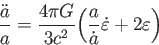 \begin{displaymath}
\frac{\ddot{a}}{a}=\frac{4 \pi G}{3c^2}
\biggl(\frac{a}{\dot{a}}\dot{\varepsilon}+2\varepsilon \biggr)
\end{displaymath}