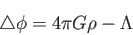 \begin{displaymath}
\bigtriangleup \phi=4\pi G\rho-\Lambda
\end{displaymath}