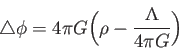 \begin{displaymath}
\bigtriangleup \phi=4\pi G \biggl(\rho - \frac{Λ}{4\pi G} \biggr)
\end{displaymath}