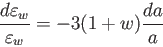 \begin{displaymath}
\frac{d\varepsilon_w}{\varepsilon_w} =-3(1+w) \frac{da}{a}
\end{displaymath}