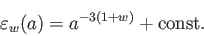 \begin{displaymath}
\varepsilon_w (a)=a^{-3(1+w)}+\textrm{const.}
\end{displaymath}