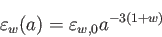 \begin{displaymath}
\varepsilon_w (a)=\varepsilon_{w,0} a^{-3(1+w)}
\end{displaymath}