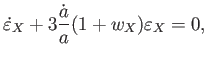 $\displaystyle \dot{\varepsilon}_X+3\frac{\dot{a}}{a} (1+w_X)\varepsilon_X
=0,$