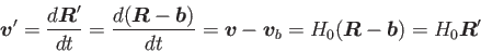 \begin{displaymath}
\mbox{\boldmath$v$}'=\frac{d\mbox{\boldmath$R$}'}{dt}=\frac{...
...ox{\boldmath$R$}-\mbox{\boldmath$b$})=H_0 \mbox{\boldmath$R$}'
\end{displaymath}