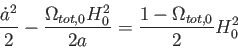 \begin{displaymath}
\frac {\dot{a}^2}{2}-\frac {\Omega_{tot,0}H_0^2}{2a}=\frac {1-\Omega_{tot,0}}{2}H_0^2
\end{displaymath}