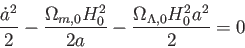\begin{displaymath}
\frac {\dot{a}^2}{2}-\frac {\Omega_{m,0}H_0^2}{2a}-\frac {\Omega_{\Lambda,0}H_0^2 a^2}{2}=0
\end{displaymath}
