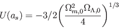 \begin{displaymath}
U(a_s)=-3/2 \Biggl(\frac {\Omega_{m,0}^2\Omega_{\Lambda,0} }{4} \Biggr)^{1/3}
\end{displaymath}