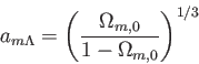 \begin{displaymath}
a_{m\Lambda}=\Biggl(\frac {\Omega_{m,0}}{1-\Omega_{m,0}} \Biggr)^{1/3}
\end{displaymath}