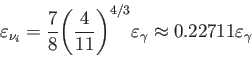 \begin{displaymath}
\varepsilon_{\nu_i}=\frac {7}{8}\Biggl(\frac {4}{11} \Biggr)^{4/3}
\varepsilon_\gamma\approx 0.22711 \varepsilon_\gamma
\end{displaymath}