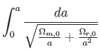 $\displaystyle \int_0^a
\frac {da}{\sqrt{\frac {\Omega_{m,0}}{a}+\frac {\Omega_{r,0}}{a^2}}}$