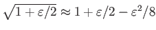 $\sqrt{1+\varepsilon/2}\approx
1+\varepsilon/2-\varepsilon^2/8$