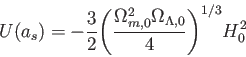 \begin{displaymath}
U(a_s)=-\frac {3}{2} \Biggl(\frac {\Omega_{m,0}^2\Omega_{\Lambda,0} }{4} \Biggr)^{1/3}H_0^2
\end{displaymath}