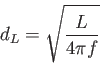 \begin{displaymath}
d_L=\sqrt{\frac {L}{4 \pi f}}
\end{displaymath}