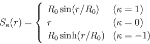 \begin{eqnarray*}
S_\kappa(r)=\left\{
\begin{array}{lll}
R_0 \sin(r/R_0) & (\kap...
...(\kappa=0)\\
R_0 \sinh(r/R_0) & (\kappa=-1)
\end{array} \right.
\end{eqnarray*}