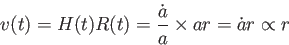 \begin{displaymath}
v(t)=H(t)R(t)=\frac{\dot{a}}{a}\times ar=\dot{a}r \propto r
\end{displaymath}