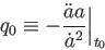 \begin{displaymath}
q_0 \equiv -\frac{\ddot{a}a}{\dot{a}^2}\biggl\vert _{t_0}
\end{displaymath}