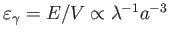 $\varepsilon_\gamma=E/V\propto \lambda^{-1}a^{-3} $